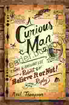 A Curious Man: The Strange And Brilliant Life Of Robert Believe It Or Not Ripley