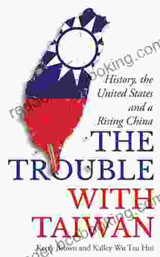 The Trouble With Taiwan: History The United States And A Rising China (Asian Arguments)