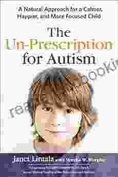 The Un Prescription For Autism: A Natural Approach For A Calmer Happier And More Focused Child