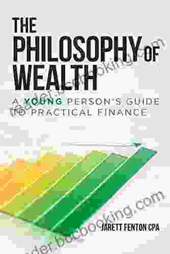 The Philosophy Of Wealth: A Young Person S Guide To Practical Finance