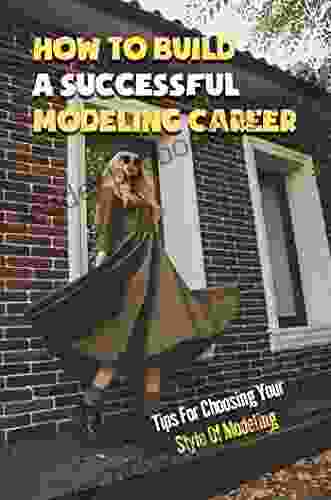 How To Build A Successful Modeling Career: Tips For Choosing Your Style Of Modeling