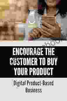Encourage The Customer To Buy Your Product: Digital Product Based Business: Strategy Compelled You To Buy Products