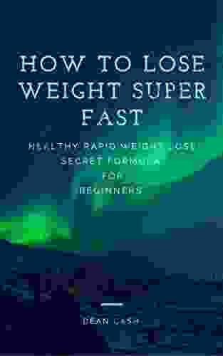 How To Lose Weight Superfast: Healthy Rapid Weight Loss Secret Formula For Beginners (Weight Loss For Beginners 1)
