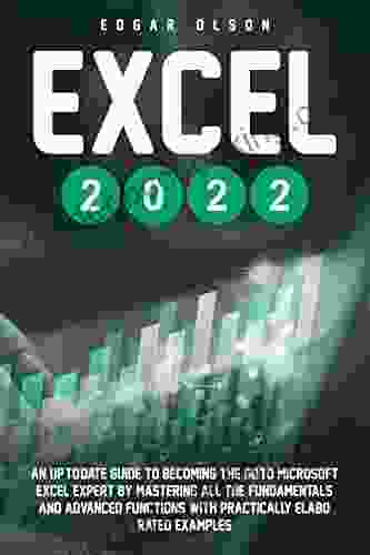 EXCEL 2024: An Up To Date Guide To Becoming The Go To Microsoft Excel Expert By Mastering All The Fundamentals And Advanced Functions With Practically Elaborated Examples
