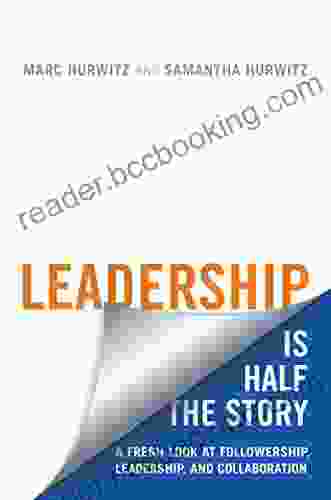 Leadership Is Half The Story: A Fresh Look At Followership Leadership And Collaboration (Rotman UTP Publishing)