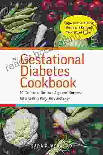 The Gestational Diabetes Cookbook: 101 Delicious Dietitian Approved Recipes For A Healthy Pregnancy And Baby