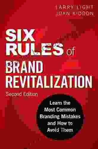 Six Rules Of Brand Revitalization Second Edition: Learn The Most Common Branding Mistakes And How To Avoid Them