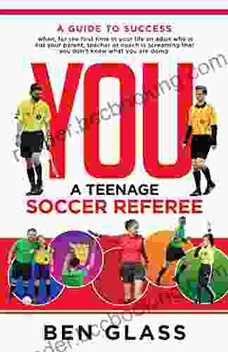 You A Teenage Soccer Referee: A Guide To Success When For The First Time In Your Life An Adult Who Is Not Your Parent Teacher Or Coach Is Screaming That You Don T Know What You Are Doing