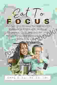 Eat To Focus: The Not So Obvious Natural ADHD Treatment Protocol To Reduce Hyperactivity Impulsivity And Better Focus And Memory Without Drug Side Effects