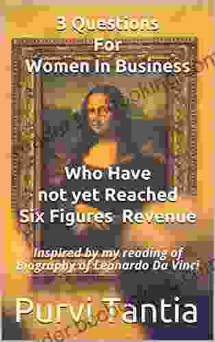 3 Questions For Women In Business Who Have Not Yet Reached Six Figures Revenue: Inspired By My Reading Of Biography Of Leonardo Da Vinci