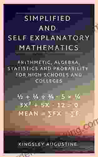 Simplified And Self Explanatory Mathematics: Arithmetic Algebra Statistics And Probability For High Schools And Colleges