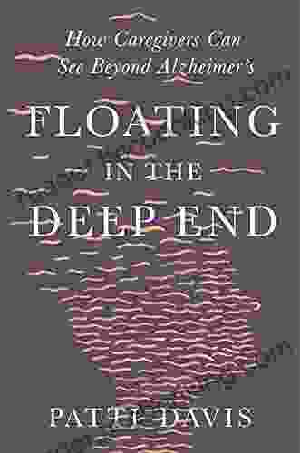 Floating In The Deep End: How Caregivers Can See Beyond Alzheimer S