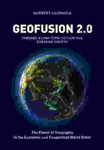 Geofusion 2 0: The Power Of Geography In The Economic And Geopolitical World Order