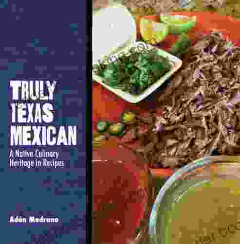 Truly Texas Mexican: A Native Culinary Heritage In Recipes (Grover E Murray Studies In The American Southwest)