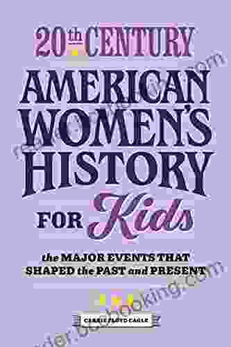 20th Century American Women S History For Kids: The Major Events That Shaped The Past And Present (History By Century)