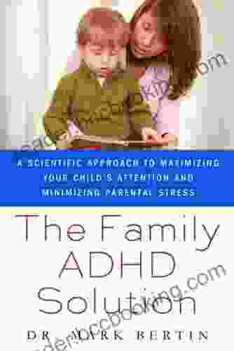 The Family ADHD Solution: A Scientific Approach To Maximizing Your Child S Attention And Minimizing Parental Stress