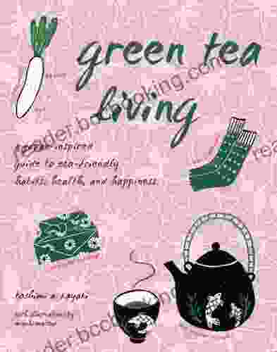 Green Tea Living: A Japan Inspired Guide To Eco Friendly Habits Health And Happiness