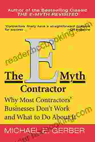 The E Myth Contractor: Why Most Contractors Businesses Don T Work And What To Do About It