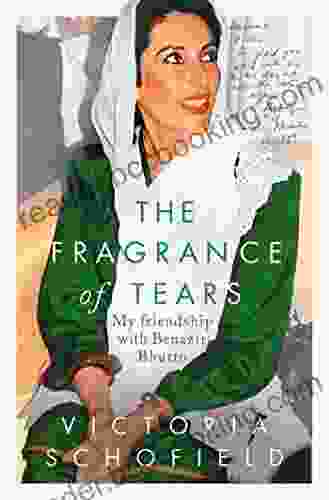 The Fragrance Of Tears: My Friendship With Benazir Bhutto